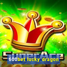 600bet lucky dragon